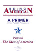 BEING AMERICAN: A Primer for All Parties & Persuasions (PDF)